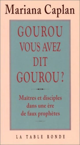Livrenpoche : Gourou vous avez dit gourou ? Maîtres et disciples dans une ère de faux prophètes - Mariana Caplan - Livre
