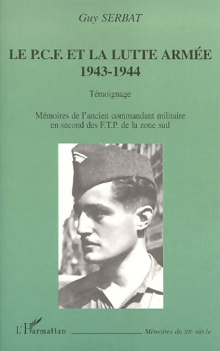 Livrenpoche : LE P. C. F. ET LA LUTTE ARMÉE 1943-1944 - TÉMOIGNAGE : Mémoires de l'ancien commandant militaire en second des F. T. P. De la zone sud - Guy Serbat - Livre