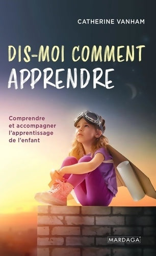 Livrenpoche : Dis-moi comment apprendre : Comprendre et accompagner l'apprentissage de l'enfant - Catherine Vanham - Livre