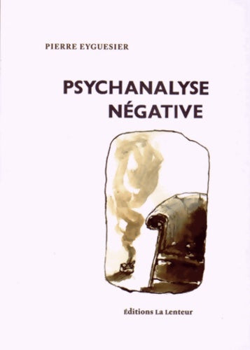 Livrenpoche : Psychanalyse négative - Pierre Eyguesier - Livre