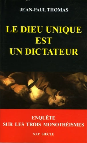 Livrenpoche : Le dieu unique est un dictateur : Enquête sur les trois monothéismes - Jean-Paul Thomas - Livre