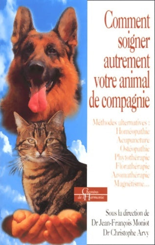Livrenpoche : Comment soigner différemment votre animal de compagnie : Méthodes alternatives - Homéopathie - Acupuncture - Ostéopathie - Phytothérapie - Florathérapie - Aromathérapie - Magnétisme... - Christophe Arvy - Livre