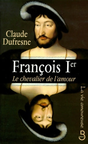 Livrenpoche : François 1er le chevalier de l'amour - Claude Dufresne - Livre