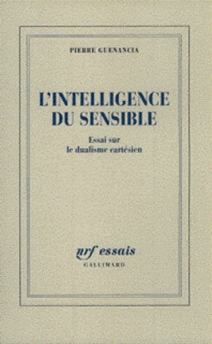 Livrenpoche : L'Intelligence du sensible : Essai sur le dualisme cartésien - Pierre Guenancia - Livre