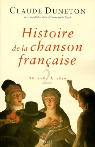 Livrenpoche : Histoire de la chanson française. Des origines à 1860 Tome II : De 1780 à 1860 - Claude Duneton - Livre