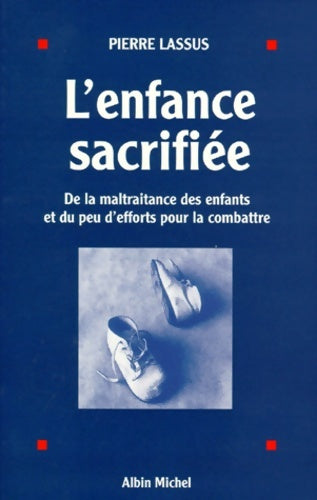 Livrenpoche : L'Enfance Sacrifiée : De la Maltraitance des Enfants et du peu d'Efforts pour Combattre - Pierre Lassus - Livre