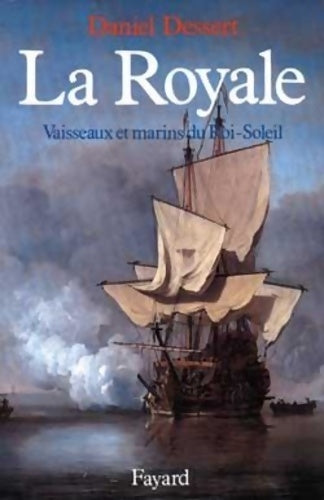 Livrenpoche : La Royale - Vaisseaux et marins du Roi Soleil - Daniel Dessert - Livre
