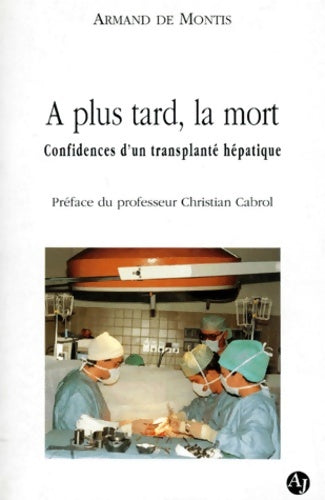 Livrenpoche : A Plus Tard La Mort ! Confidences D'Un Transplante Hepatique - Armand De Montis - Livre