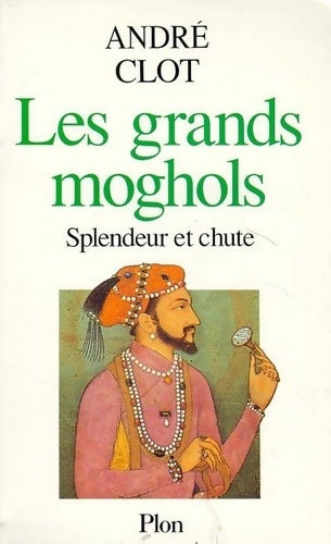 Livrenpoche : Les Grands Moghols splendeur et chute - André Clot - Livre