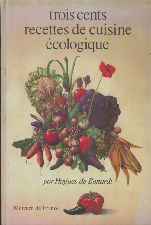 Livrenpoche : Trois cents recettes de cuisine écologique - Hugues De Bonardi - Livre