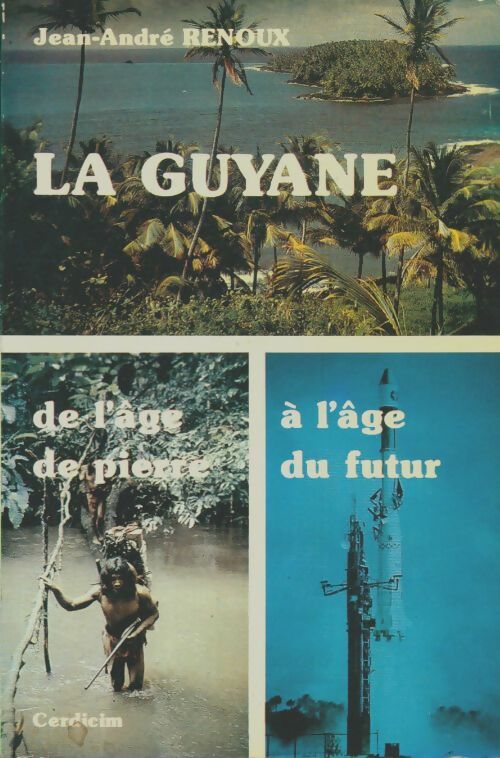 Livrenpoche : La Guyane de l'âge de pierre à l'âge du futur - Jean-André Renoux - Livre