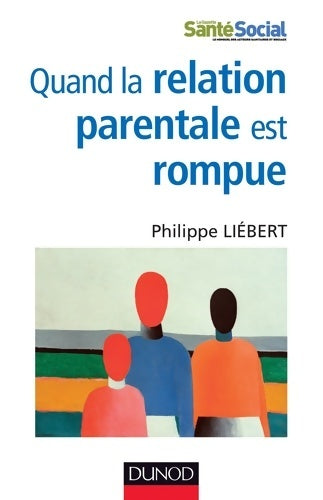 Livrenpoche : Quand la relation parentale est rompue - Dysparentalité extrême et projets de vie pour l'enfant : Dysparentalité extrême et projets de vie pour l'enfant - Philippe Liébert - Livre