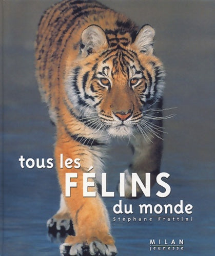 Livrenpoche : Tous Les félins Du Monde - Stéphane Frattini - Livre