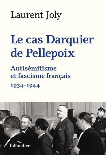 Livrenpoche : Le cas Darquier de Pellepoix : Antisémitisme et fascisme français 1934-1944 - Laurent Joly - Livre