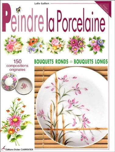 Livrenpoche : Peindre la porcelaine : 150 compositions originales - Lydie Guillem - Livre