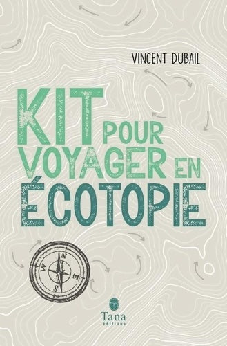 Livrenpoche : Kit pour voyager en écotopie - Imaginer une utopie écologique pour un futur désirable : Régénération démocratique droit de la nature revenu d'existence République des communs nouvelles solidarités - Vincent Dubail - Livre