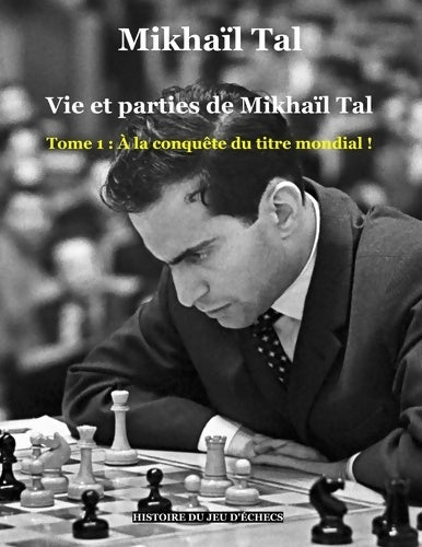 Livrenpoche : Vie et parties de Mikhaïl Tal : Tome I : À la conquête du titre mondial ! - Mikhaïl Tal - Livre