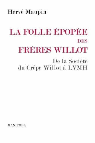 Livrenpoche : La folle épopée des frères Willot : De la société du Crêpe Willot à LVMH - Hervé Maupin - Livre