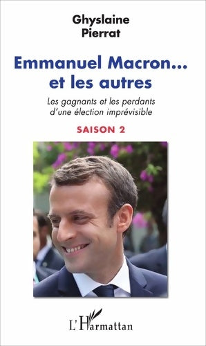 Livrenpoche : Emmanuel Macron... Et les autres : Les gagnants et les perdants d'une élection imprévisible Saison 2 - Ghyslaine Pierrat - Livre