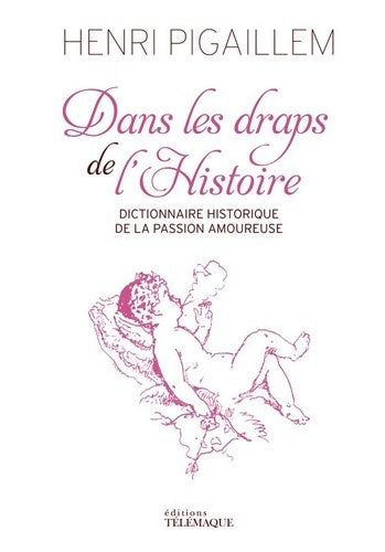 Livrenpoche : Dans les draps de l'Histoire - Dictionnaire historique de la passion amoureuse - Henri Pigaillem - Livre