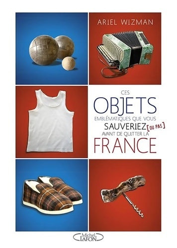Livrenpoche : Ces objets emblématiques que vous sauveriez  avant de quitter la France - Ariel Wizman - Livre