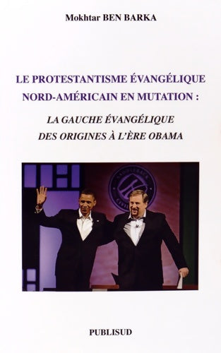 Livrenpoche : LE PROTESTANTISME EVANGELIQUE NORD-AMERICAIN EN MUTATION : La gauche évangélique des origines à l'ère Obama - Mokhtar Ben Barka - Livre