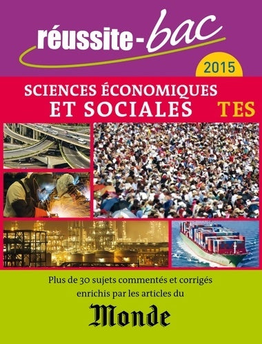 Livrenpoche : Réussite bac 2015 avec Le Monde - Sciences économiques et sociales Term. ES : PLus de 30 sujets commentés et corrigés enrichis par les articles du Monde - Collectif - Livre