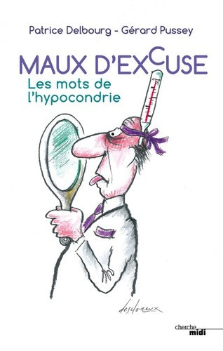 Livrenpoche : Maux d'excuse : Les mots de l'hypocondrie - Patrice Delbourg - Livre