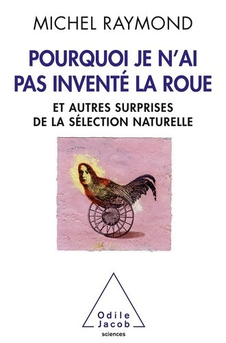 Livrenpoche : Pourquoi je n'ai pas inventé la roue : Et autres surprises de la sélection naturelle - Michel Raymond - Livre
