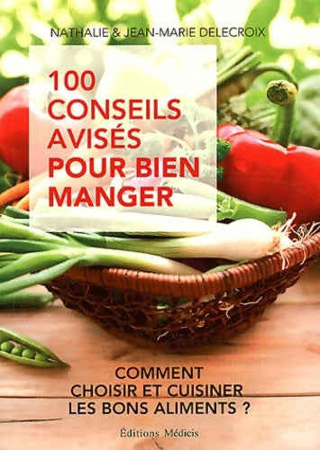 Livrenpoche : 100 conseils avisés pour bien manger - Comment choisir et cuisiner les bons aliments ? - Nathalie Delecroix - Livre