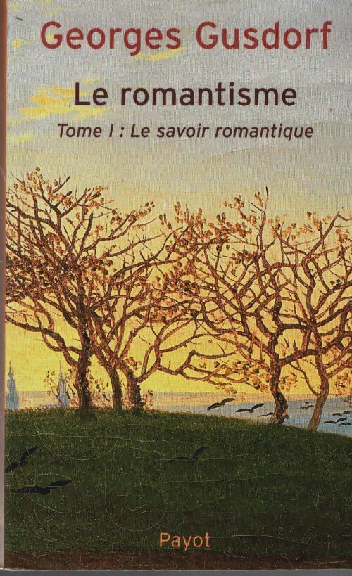 Livrenpoche : Le romantisme Tome I : Le savoir romantique - Georges Gusdorf - Livre