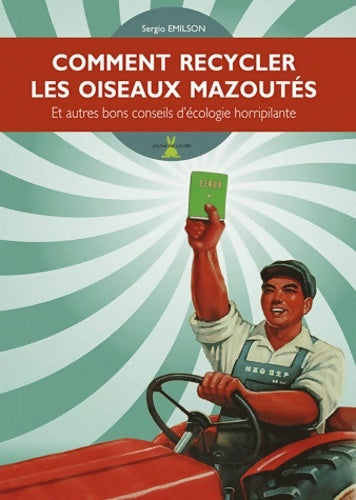 Livrenpoche : Comment recycler les oiseaux mazoutés : Et autres bons conseils d'écologie horripilante - Sergio Emilson - Livre