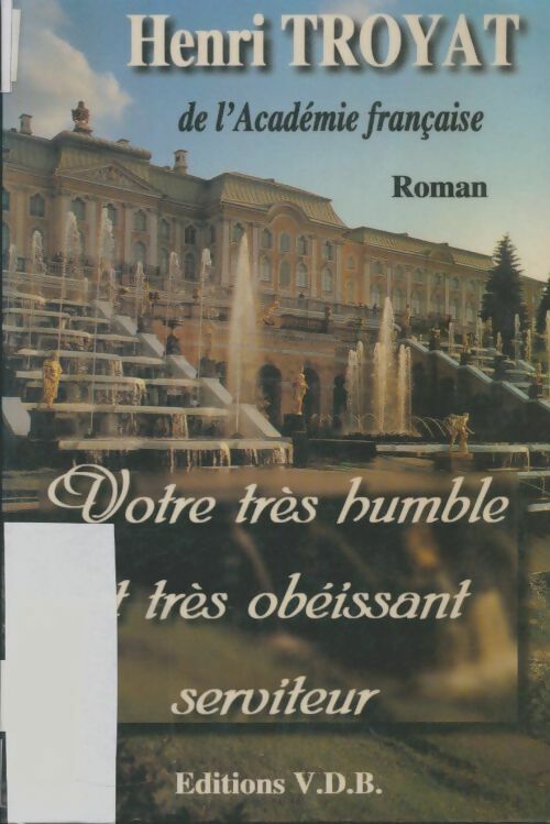 Livrenpoche : Votre très humble et très obéissant serviteur - Henri Troyat - Livre