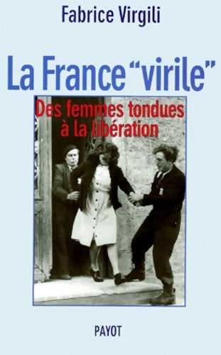 Livrenpoche : La France virile : Des femmes tondues à la libération - Fabrice Virgili - Livre