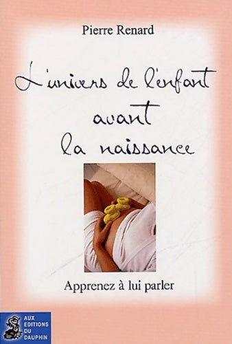 Livrenpoche : L'Univers de l'enfant avant la naissance : Apprenez à lui parler - RENARD PIERRE - Livre