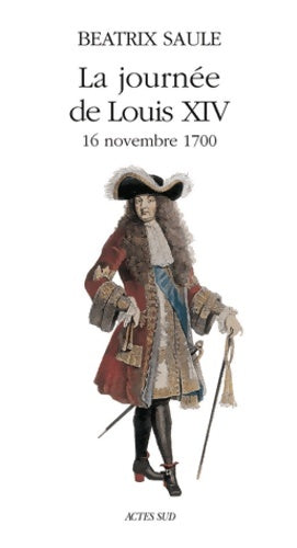 Livrenpoche : La Journée de Louis XIV 16 novembre 1700 - Béatrix Saule - Livre