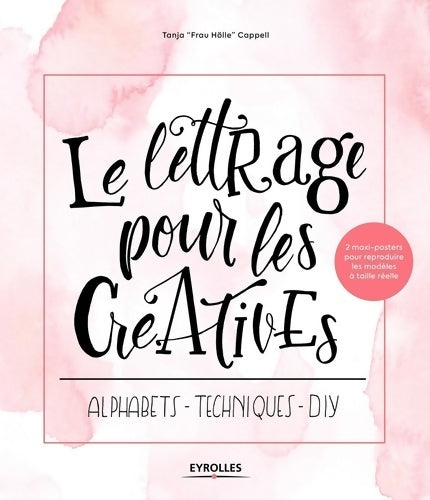Livrenpoche : Le lettrage pour les créatives : Alphabets - Techniques - DIY. 2 maxi-posters pour reproduire les modèles à taille réelle - Tanja Frau Hölle Cappell - Livre
