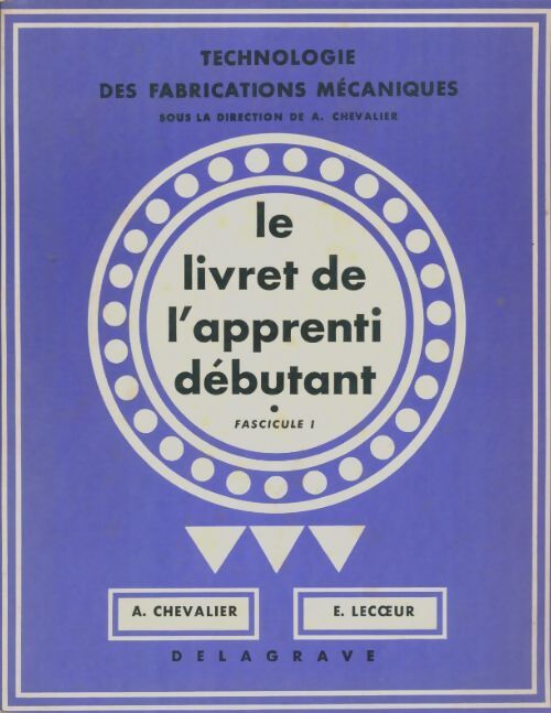 Livrenpoche : Technologie des fabrications mécaniques fascicule 1 : Le livret de l'apprenti débutant - A. Chevalier - Livre