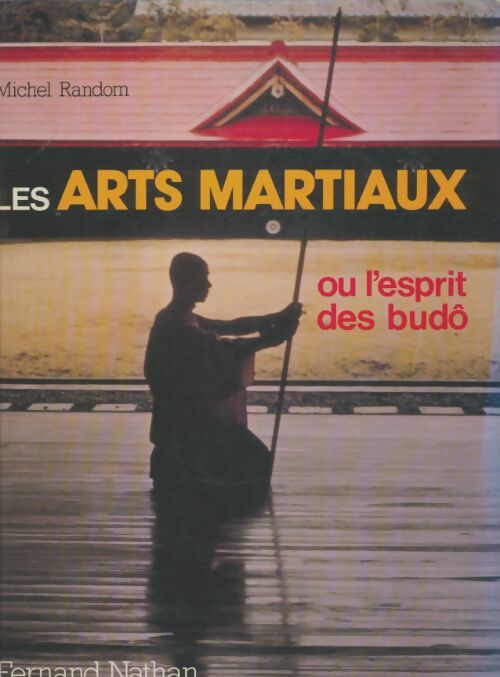 Livrenpoche : Les arts martiaux : Ou l'esprit des budô - Michel Random - Livre