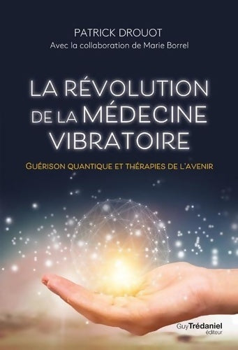 Livrenpoche : La révolution de la médecine vibratoire - Guérison quantique et thérapies de l'avenir - Patrick Drouot - Livre