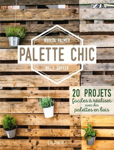 Livrenpoche : Palette Chic - 20 projets faciles à réaliser avec des palettes en bois : 20 projets faciles à réaliser avec des palettes en bois - Nikkita Palmer - Livre
