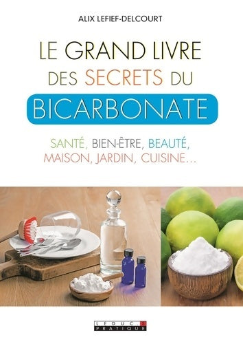 Livrenpoche : Le grand livre des secrets du bicarbonate : Santé bien-être beauté maison jardin cuisine : les nouveaux usages... - Alix Lefief-Delcourt - Livre