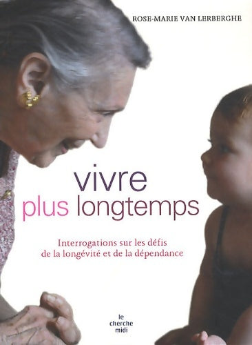 Livrenpoche : Vivre plus longtemps : Interrogations sur les défis de la longévité et de la dépendance - Rose-Marie Van Lerberghe - Livre