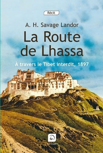 Livrenpoche : La route de Lhassa : A travers le Tibet interdit 1897 - Arnold-Henry Savage Landor - Livre