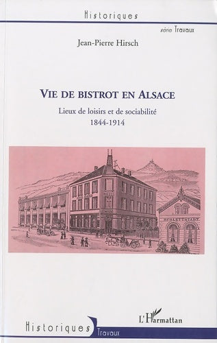 Livrenpoche : Vie de Bistrot en Alsace. Lieux de Loisirs et de Sociabilite 1844-1914 - Hirsch Jean-Pierre - Livre