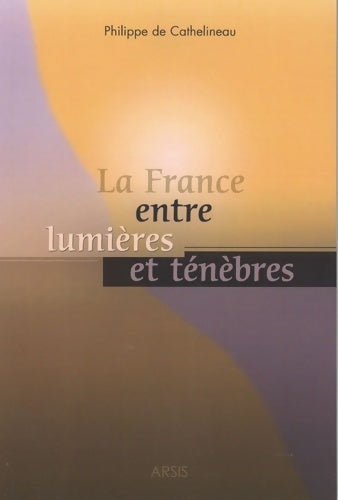 Livrenpoche : La France entre lumières et ténèbres - Philippe De Cathelineau - Livre