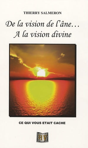 Livrenpoche : De la vision de l'âne à la vision divine : ... Ce qui vous était caché - Thierry Salmeron - Livre