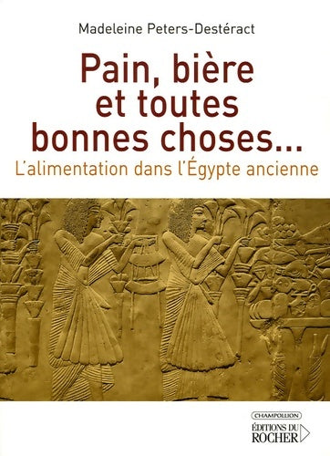 Livrenpoche : Pain bière et toutes bonnes choses... : L'alimentation dans l'Egypte ancienne - Madeleine Peters-Destéract - Livre
