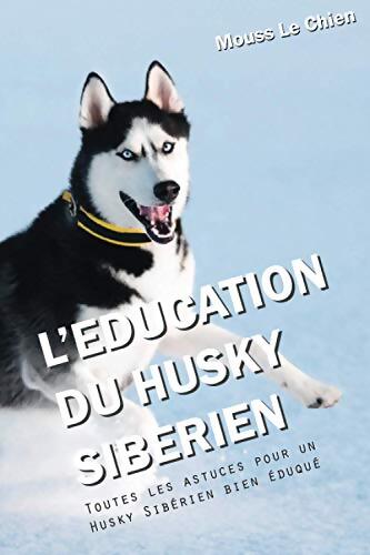 Livrenpoche : L'éducation du husky sibérien - Le Chien Mouss - Livre