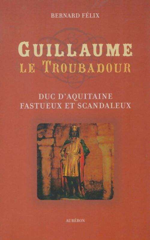 Livrenpoche : Guillaume le troubadour : Duc d'Aquitaine fastueux et scandaleux - Bernard Félix - Livre